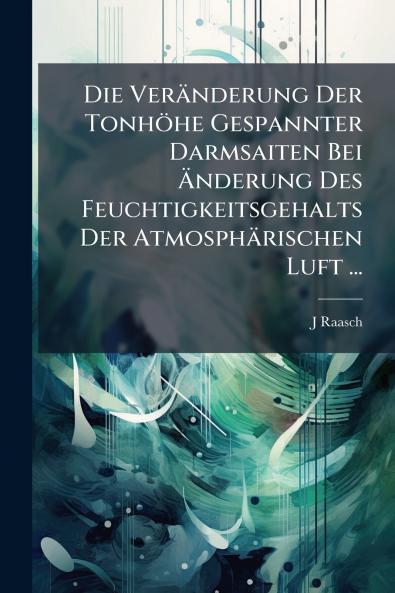 Die Veränderung Der Tonhöhe Gespannter Darmsaiten Bei Änderung Des Feuchtigkeitsgehalts Der Atmosphärischen Luft ...