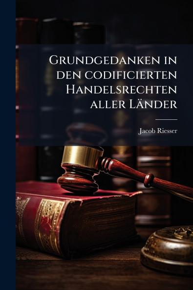 Grundgedanken in den codificierten Handelsrechten aller Länder