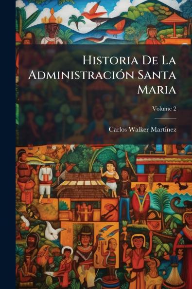 Historia De La Administración Santa Maria; Volume 2