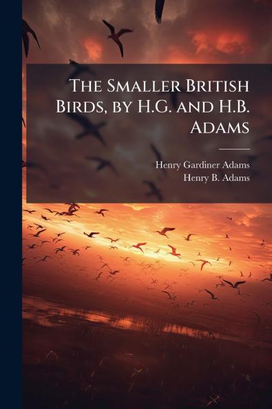 The Smaller British Birds by H.G. and H.B. Adams