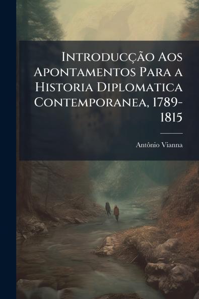 Introducção Aos Apontamentos Para a Historia Diplomatica Contemporanea 1789-1815