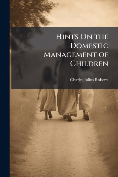 Hints On the Domestic Management of Children