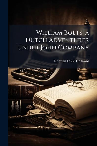 William Bolts a Dutch Adventurer Under John Company