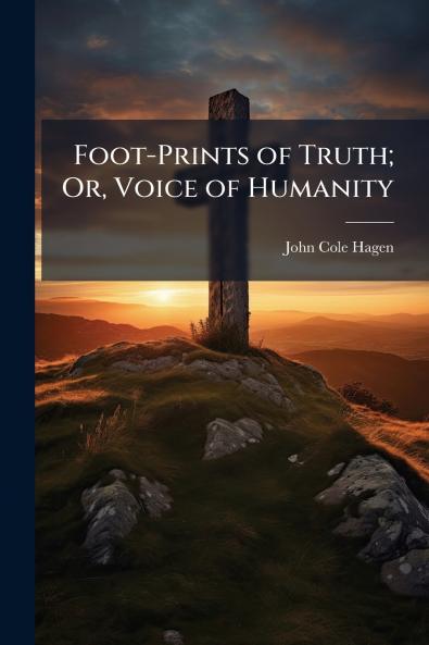 Foot-Prints of Truth; Or Voice of Humanity