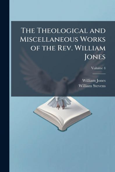 The Theological and Miscellaneous Works of the Rev. William Jones