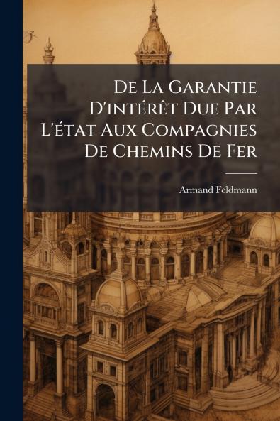 De La Garantie D'intérêt Due Par L'état Aux Compagnies De Chemins De Fer