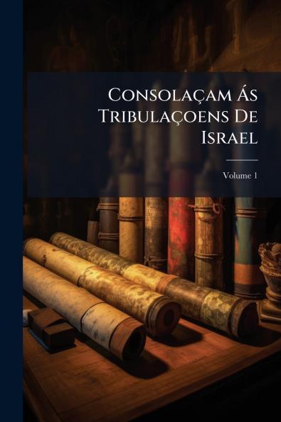 Consolaçam Ás Tribulaçoens De Israel; Volume 1