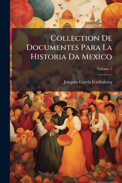 Collection De Documentes Para La Historia Da Mexico; Volume 1