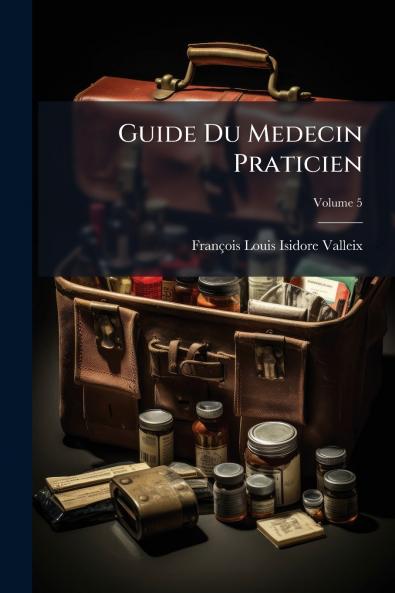 Guide Du Medecin Praticien; Volume 5