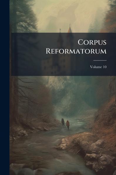 Corpus Reformatorum; Volume 10