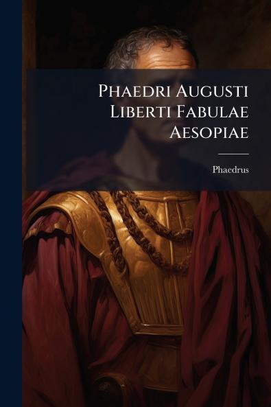 Phaedri Augusti Liberti Fabulae Aesopiae