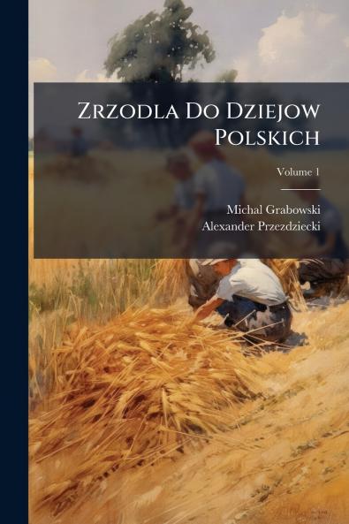 Zrzodla Do Dziejow Polskich; Volume 1