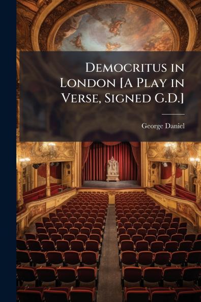 Democritus in London [A Play in Verse Signed G.D.]