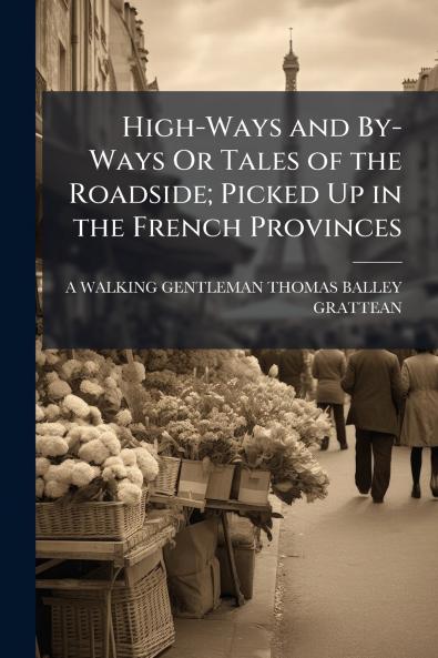 High-Ways and By-Ways Or Tales of the Roadside; Picked Up in the French Provinces