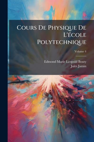 Cours De Physique De L'école Polytechnique; Volume 4