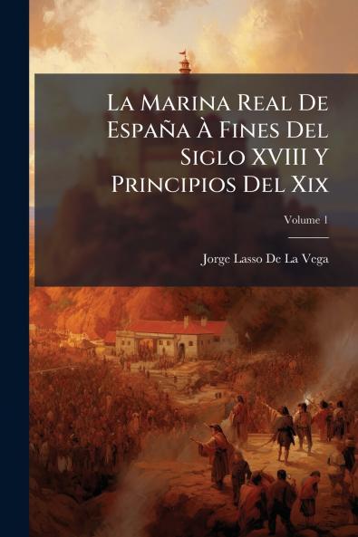 La Marina Real De España À Fines Del Siglo XVIII Y Principios Del Xix; Volume 1