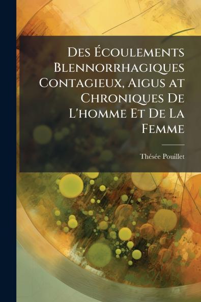 Des Écoulements Blennorrhagiques Contagieux Aigus at Chroniques De L'homme Et De La Femme