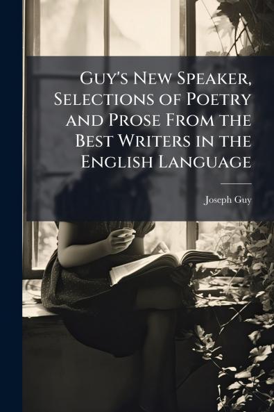 Guy's New Speaker Selections of Poetry and Prose From the Best Writers in the English Language