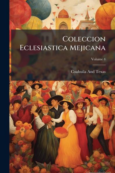 Coleccion Eclesiastica Mejicana; Volume 4
