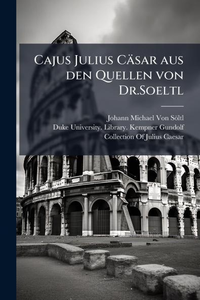 Cajus Julius Cäsar aus den Quellen von Dr.Soeltl