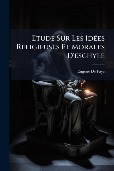 Etude Sur Les Idées Religieuses Et Morales D'eschyle