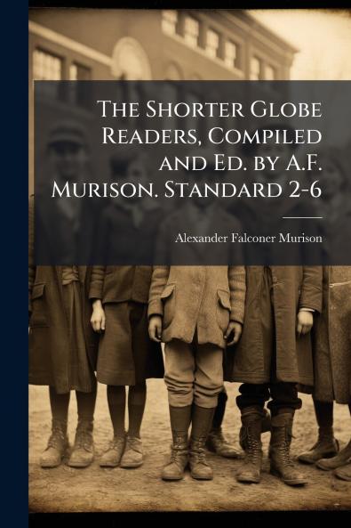 The Shorter Globe Readers Compiled and Ed. by A.F. Murison. Standard 2-6