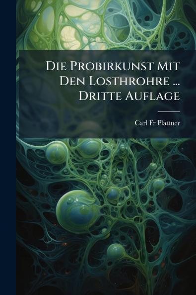 Die Probirkunst Mit Den Losthrohre ... Dritte Auflage