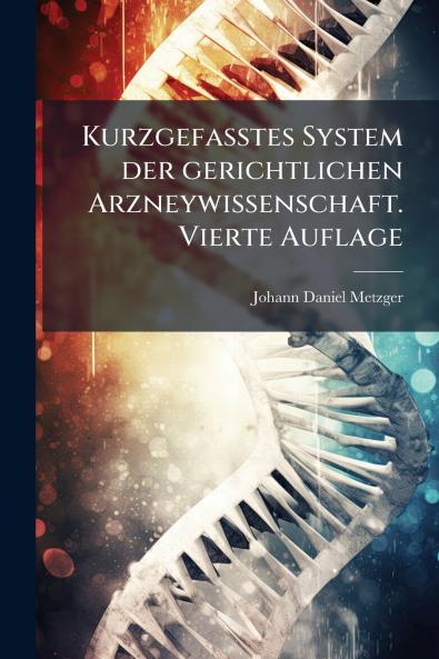 Kurzgefasstes System der gerichtlichen Arzneywissenschaft. Vierte Auflage