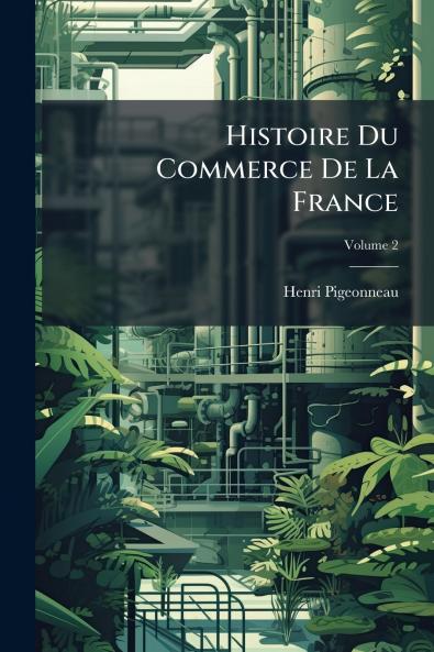 Histoire Du Commerce De La France; Volume 2
