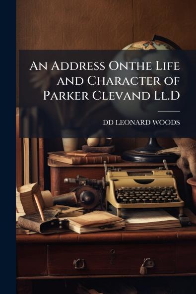 An Address Onthe Life and Character of Parker Clevand Ll.D