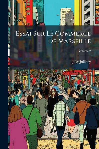 Essai Sur Le Commerce De Marseille; Volume 2