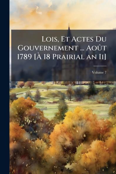 Lois Et Actes Du Gouvernement ... Août 1789 [À 18 Prairial an Ii]; Volume 7