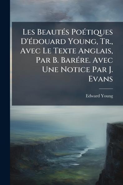Les Beautés Poétiques D'édouard Young Tr. Avec Le Texte Anglais Par B. Barére. Avec Une Notice Par J. Evans