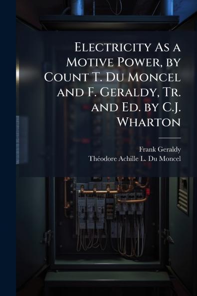 Electricity As a Motive Power by Count T. Du Moncel and F. Geraldy Tr. and Ed. by C.J. Wharton
