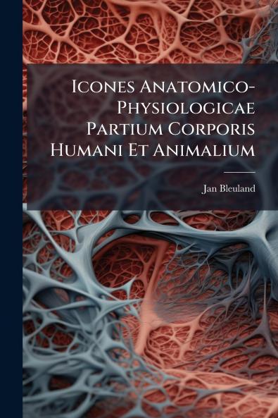Icones Anatomico-Physiologicae Partium Corporis Humani Et Animalium