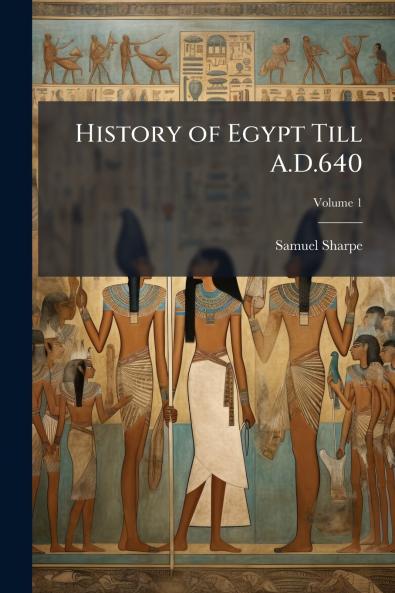 History of Egypt Till A.D.640; Volume 1
