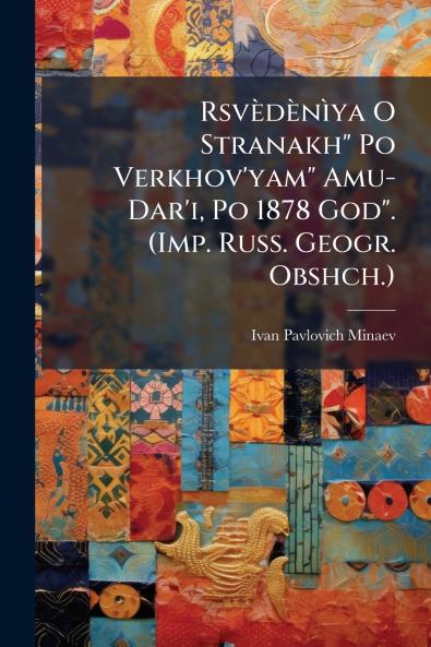 Rsvèdènìya O Stranakh Po Verkhov'yam Amu-Dar'i Po 1878 God. (Imp. Russ. Geogr. Obshch.)