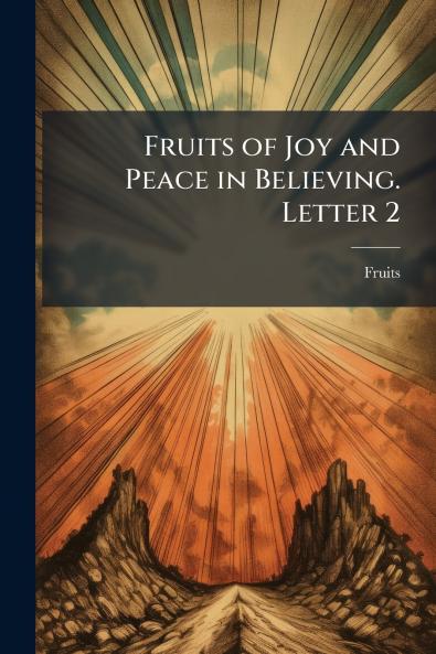 Fruits of Joy and Peace in Believing. Letter 2