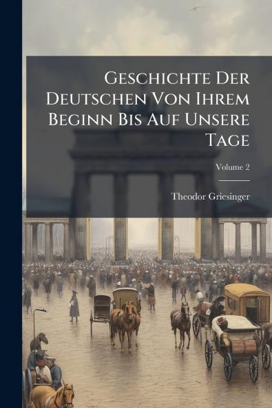 Geschichte Der Deutschen Von Ihrem Beginn Bis Auf Unsere Tage; Volume 2