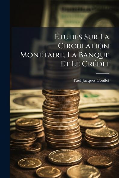 Études Sur La Circulation Monétaire La Banque Et Le Crédit