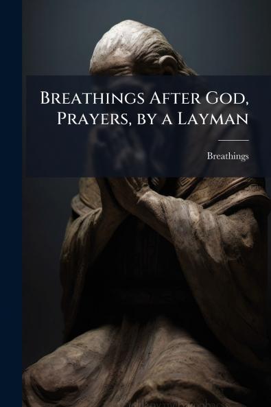Breathings After God Prayers by a Layman