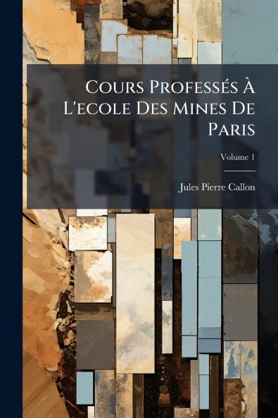 Cours Professés À L'ecole Des Mines De Paris; Volume 1