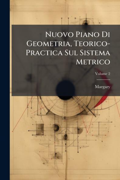 Nuovo Piano Di Geometria Teorico-Practica Sul Sistema Metrico; Volume 2