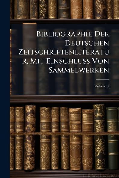 Bibliographie Der Deutschen Zeitschriftenliteratur Mit Einschluss Von Sammelwerken; Volume 5