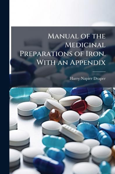 Manual of the Medicinal Preparations of Iron. With an Appendix