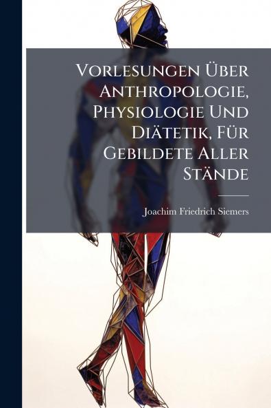 Vorlesungen Über Anthropologie Physiologie Und Diätetik Für Gebildete Aller Stände