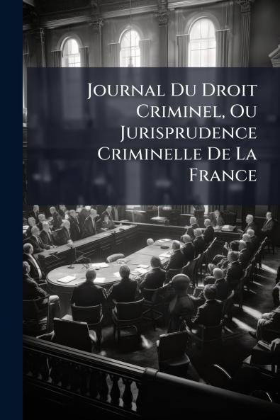 Journal Du Droit Criminel Ou Jurisprudence Criminelle De La France