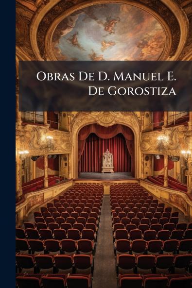 Obras De D. Manuel E. De Gorostiza