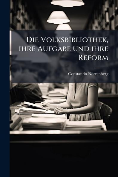 Die Volksbibliothek ihre Aufgabe und ihre Reform