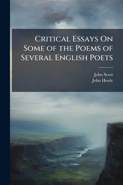 Critical Essays On Some of the Poems of Several English Poets